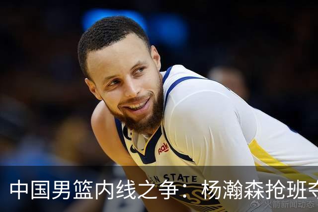 中国男篮内线之争：杨瀚森抢班夺权，徐昕焦泊乔延续宿命之战